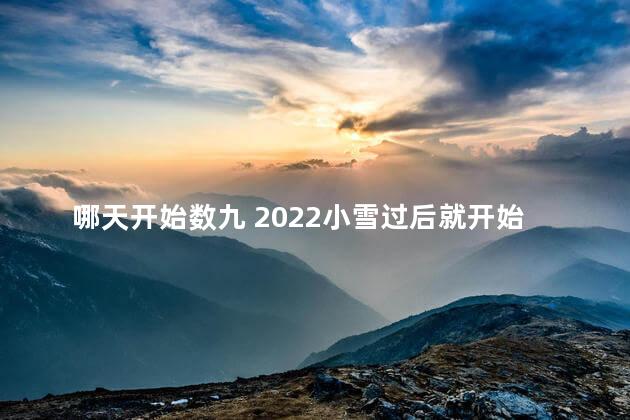 哪天开始数九 2022小雪过后就开始数九了吗